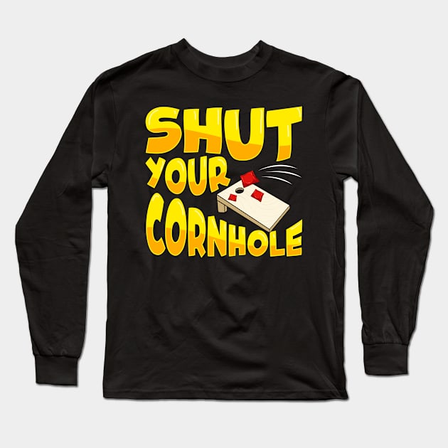 Cute & Funny Shut Your Cornhole Bean Bag Tossing Long Sleeve T-Shirt by theperfectpresents